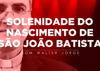 Evangelho do dia –  24.06.2020 – com Dom Walter Jorge